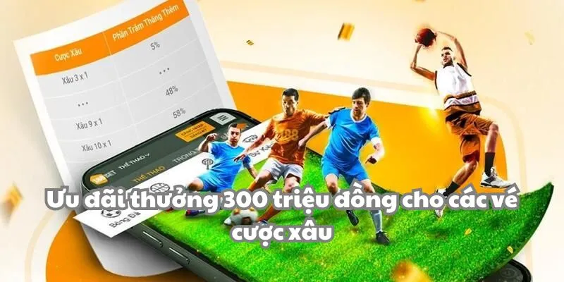 Ưu đãi thưởng 300 triệu đồng cho các vé cược xâu